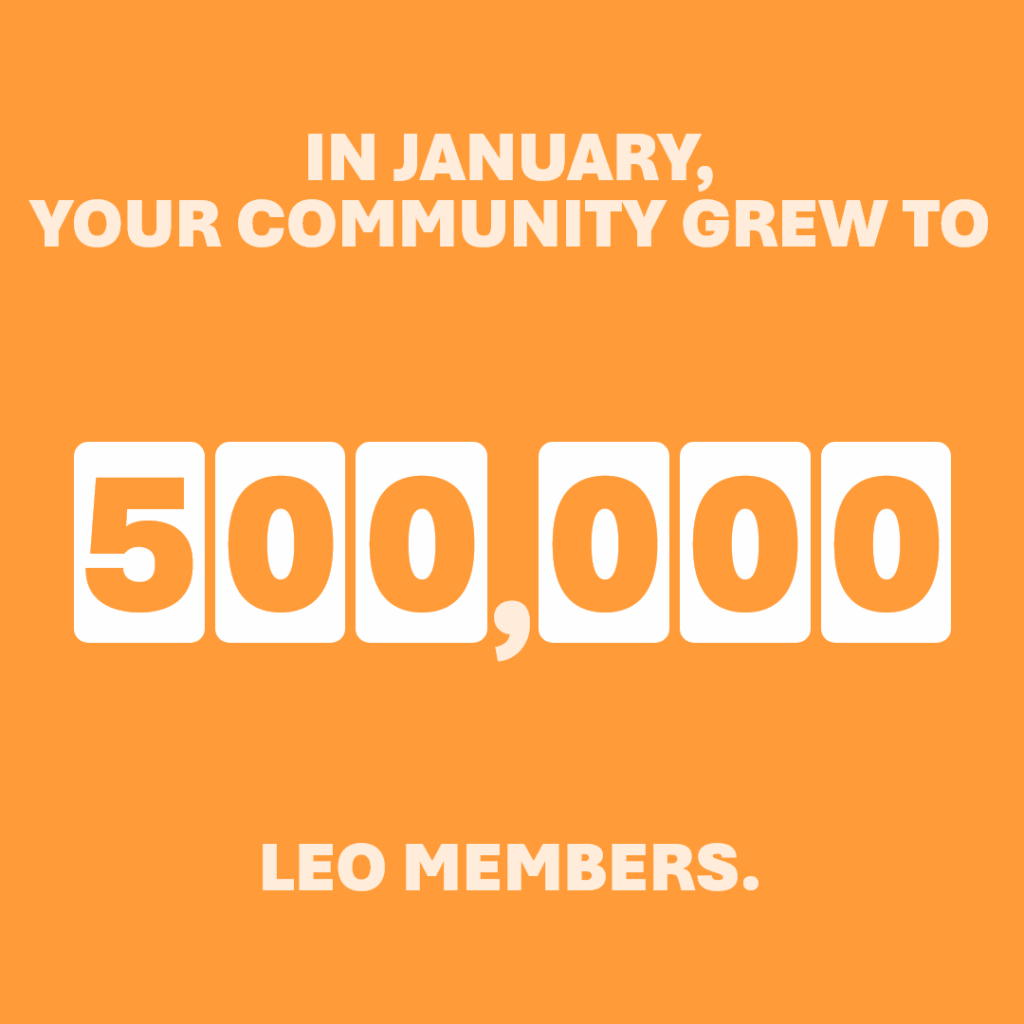 In January, your community grew to 500,000 LEO members.