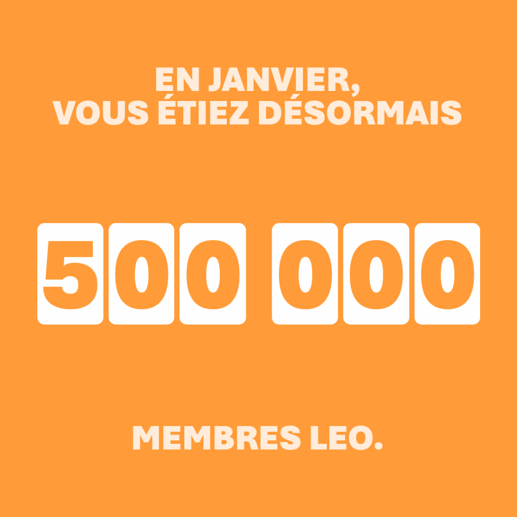 En janvier, vous étiez désormais 500 000 membres LEO.